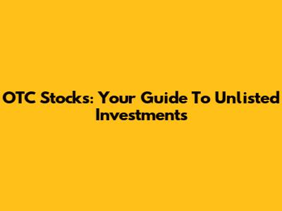 OTC Stocks: Your Guide To Unlisted Investments