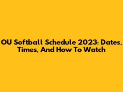 OU Softball Schedule 2023: Dates, Times, And How To Watch