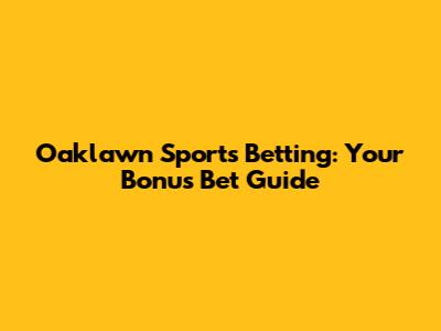 Oaklawn Sports Betting: Your Bonus Bet Guide
