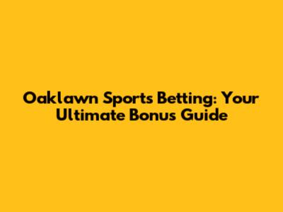 Oaklawn Sports Betting: Your Ultimate Bonus Guide