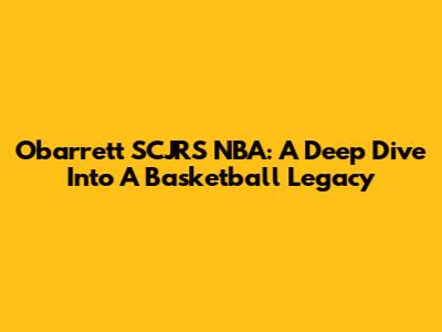 Obarrett SCJRS NBA: A Deep Dive Into A Basketball Legacy