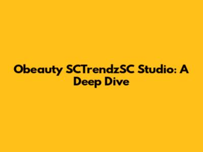 Obeauty SCTrendzSC Studio: A Deep Dive