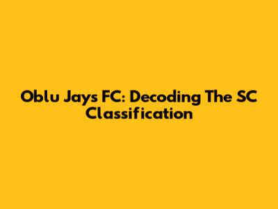 Oblu Jays FC: Decoding The SC Classification