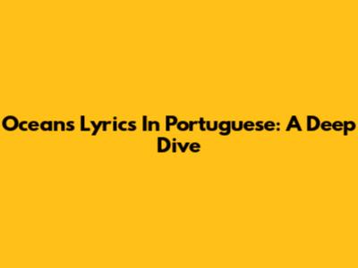 Oceans Lyrics In Portuguese: A Deep Dive