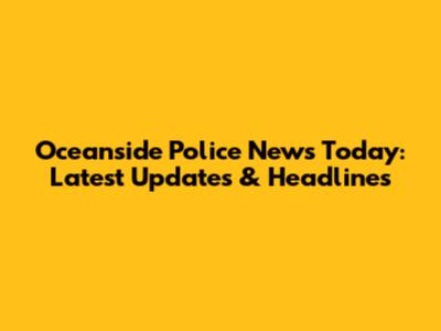 Oceanside Police News Today: Latest Updates & Headlines