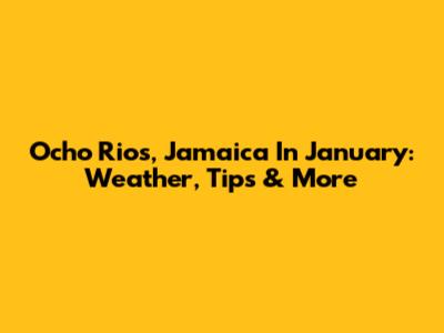 Ocho Rios, Jamaica In January: Weather, Tips & More