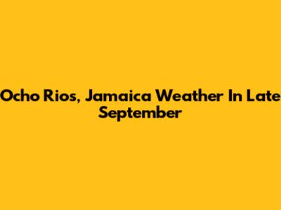 Ocho Rios, Jamaica Weather In Late September