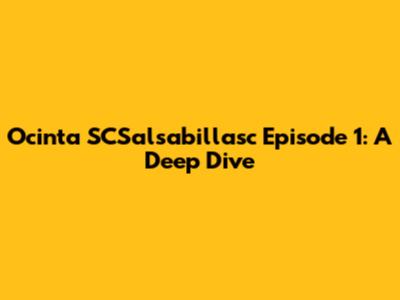 Ocinta SCSalsabillasc Episode 1: A Deep Dive
