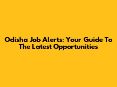Odisha Job Alerts: Your Guide To The Latest Opportunities