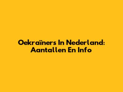 Oekraïners In Nederland: Aantallen En Info
