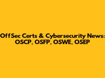 OffSec Certs & Cybersecurity News: OSCP, OSFP, OSWE, OSEP