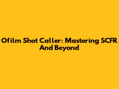 Ofilm Shot Caller: Mastering SCFR And Beyond