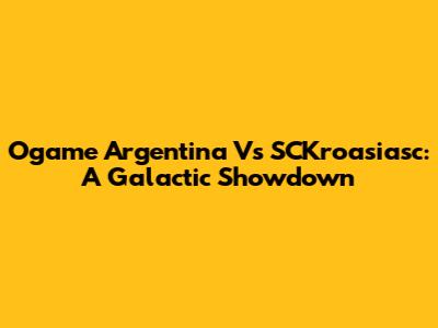 Ogame Argentina Vs SCKroasiasc: A Galactic Showdown