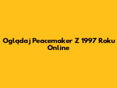 Oglądaj "Peacemaker" Z 1997 Roku Online