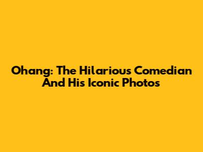 Ohang: The Hilarious Comedian And His Iconic Photos