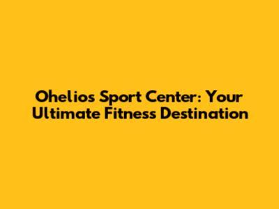 Ohelios Sport Center: Your Ultimate Fitness Destination