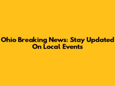 Ohio Breaking News: Stay Updated On Local Events