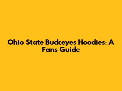 Ohio State Buckeyes Hoodies: A Fan's Guide