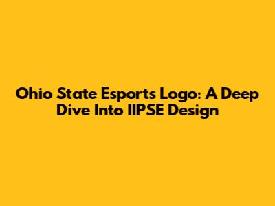 Ohio State Esports Logo: A Deep Dive Into IIPSE Design
