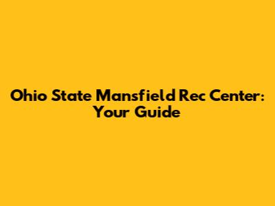 Ohio State Mansfield Rec Center: Your Guide