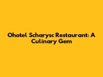 Ohotel Scharysc Restaurant: A Culinary Gem
