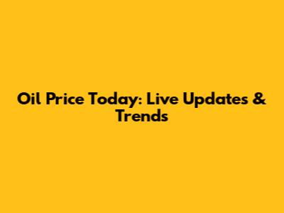 Oil Price Today: Live Updates & Trends