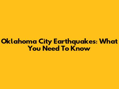 Oklahoma City Earthquakes: What You Need To Know