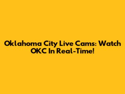 Oklahoma City Live Cams: Watch OKC In Real-Time!