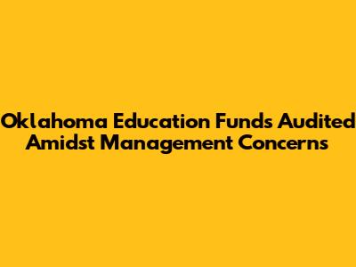 Oklahoma Education Funds Audited Amidst Management Concerns