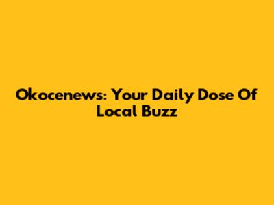 Okocenews: Your Daily Dose Of Local Buzz
