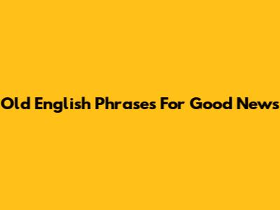 Old English Phrases For Good News