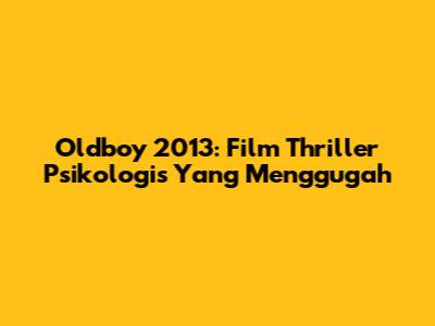 Oldboy 2013: Film Thriller Psikologis Yang Menggugah