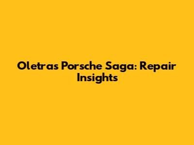 Oletra's Porsche Saga: Repair Insights