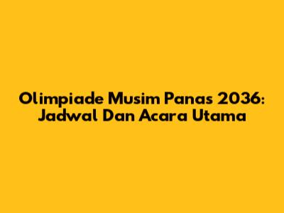Olimpiade Musim Panas 2036: Jadwal Dan Acara Utama