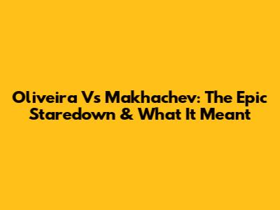 Oliveira Vs Makhachev: The Epic Staredown & What It Meant