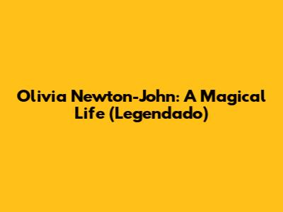 Olivia Newton-John: A Magical Life (Legendado)