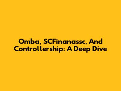 Omba, SCFinanassc, And Controllership: A Deep Dive