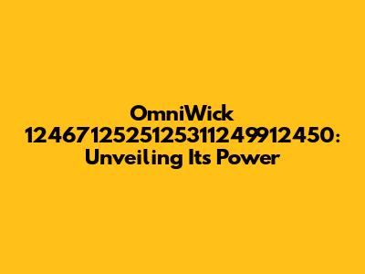 OmniWick 1246712525125311249912450: Unveiling Its Power