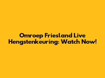 Omroep Friesland Live Hengstenkeuring: Watch Now!