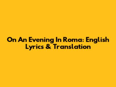 On An Evening In Roma: English Lyrics & Translation