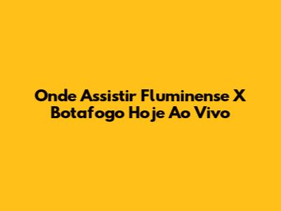 Onde Assistir Fluminense X Botafogo Hoje Ao Vivo