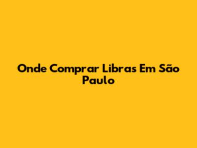 Onde Comprar Libras Em São Paulo