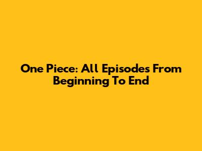 One Piece: All Episodes From Beginning To End