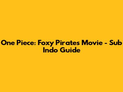 One Piece: Foxy Pirates Movie - Sub Indo Guide
