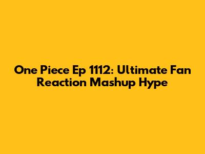 One Piece Ep 1112: Ultimate Fan Reaction Mashup Hype