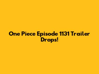 One Piece Episode 1131 Trailer Drops!