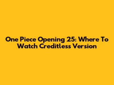 One Piece Opening 25: Where To Watch Creditless Version