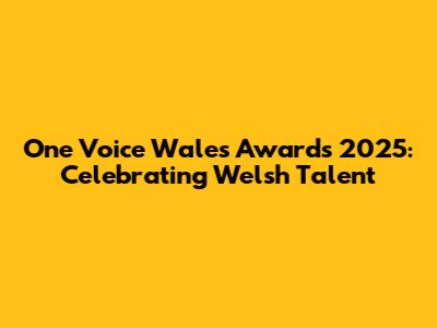 One Voice Wales Awards 2025: Celebrating Welsh Talent