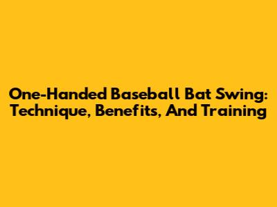 One-Handed Baseball Bat Swing: Technique, Benefits, And Training