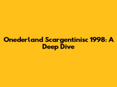 Onederland Scargentinisc 1998: A Deep Dive